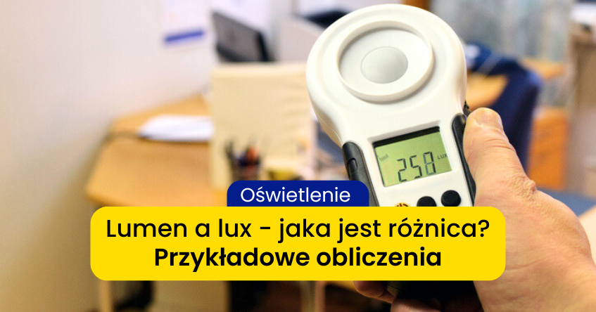 Czym różni się lumen od lux? Natężenia światła w żarówkach