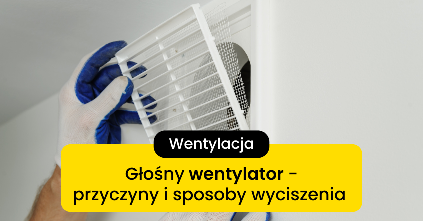 Dlaczego wentylacja hałasuje? Przyczyny i sposoby wyciszenia