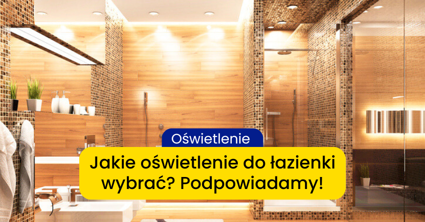 Jakie oświetlenie do łazienki jest najlepsze?