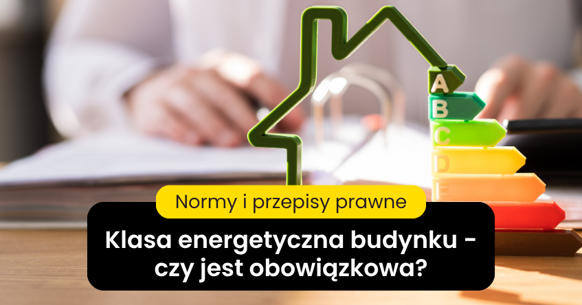 Klasy energetyczne budynków – czy są obowiązkowe?