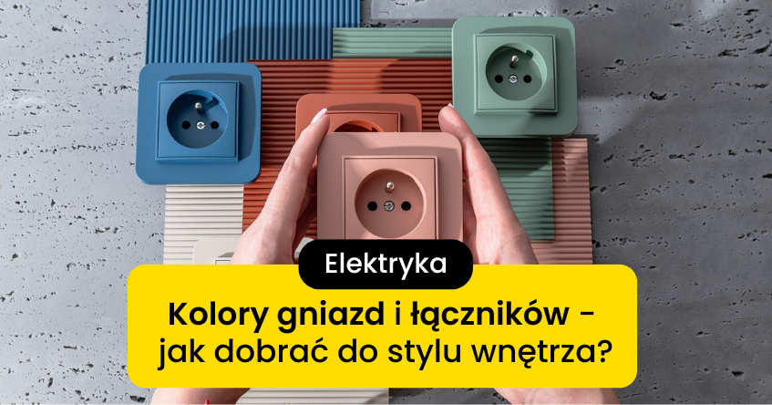 kolory jako kluczowy element projektu wnętrza - jak dobrać gniazda i łączniki elektryczne by podkreślały styl wnętrza?