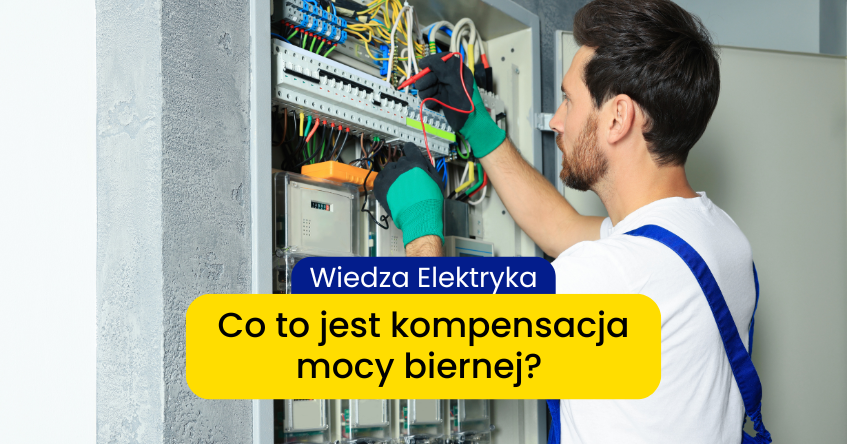 Kompensacja mocy biernej - czym jest, zalety, zastosowanie