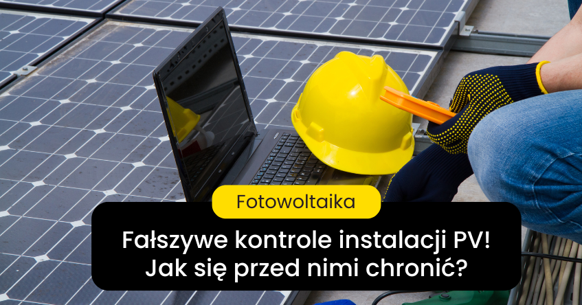 Fałszywe kontrole instalacji fotowoltaicznych! Jak się chronić?