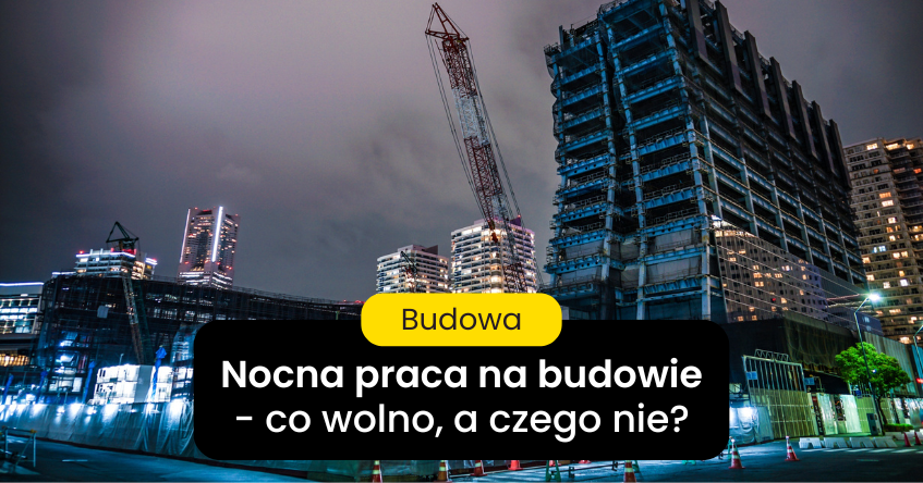 jakie warunki trzeba spełnić wykonując prace nocne na budowie?