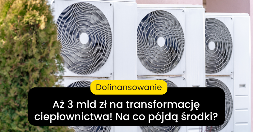 Powstaje Fundusz Transformacji Ciepłownictwa. 3 mld zł na OZE, pompy ciepła i modernizację sieci